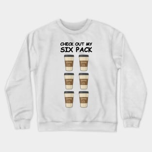 Check Out My Six Pack - Funny Coffee Version Crewneck Sweatshirt